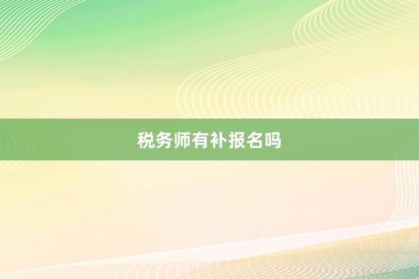 税务师有补报名吗