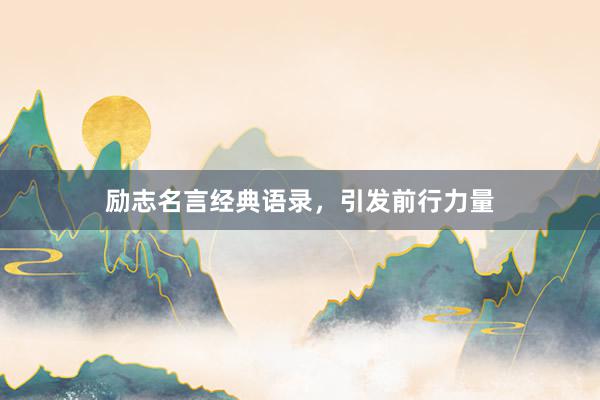 励志名言经典语录，引发前行力量