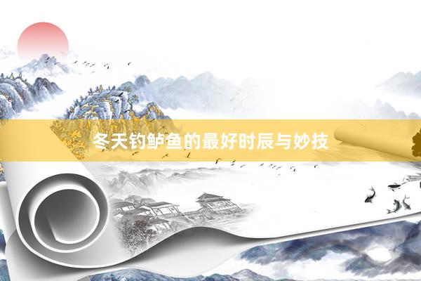 冬天钓鲈鱼的最好时辰与妙技